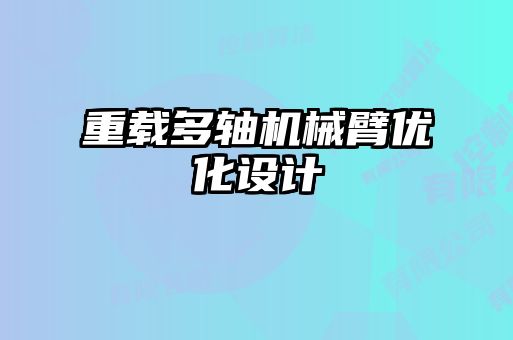 重載多軸機(jī)械臂優(yōu)化設(shè)計(jì)