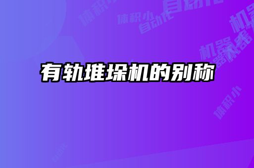 有軌堆垛機(jī)的別稱(chēng)