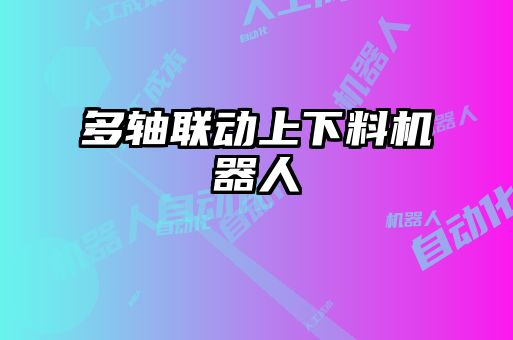 多軸聯動上下料機器人