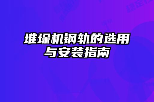 堆垛機鋼軌的選用與安裝指南