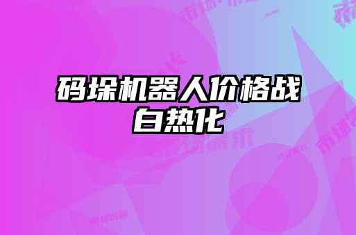 碼垛機器人價格戰白熱化